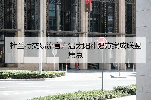 杜兰特交易流言升温太阳补强方案成联盟焦点